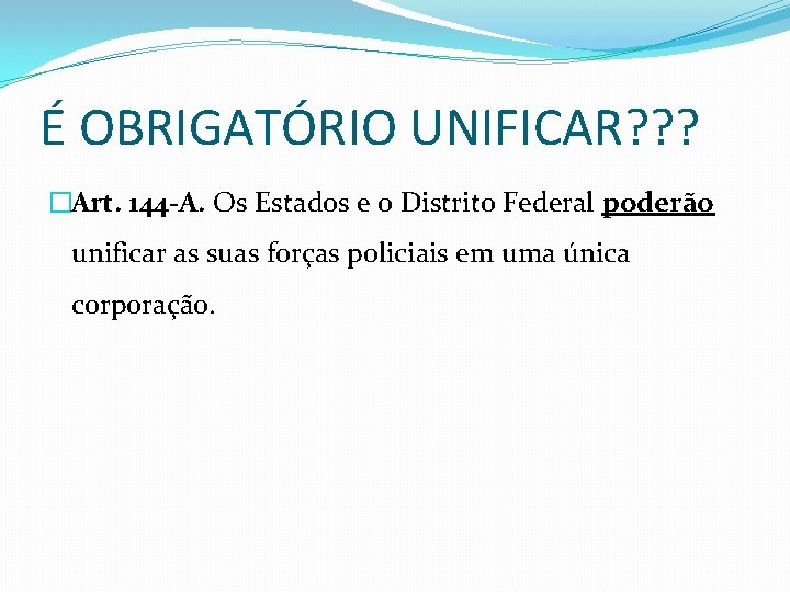 É OBRIGATÓRIO UNIFICAR? ? ? �Art. 144 -A. Os Estados e o Distrito Federal