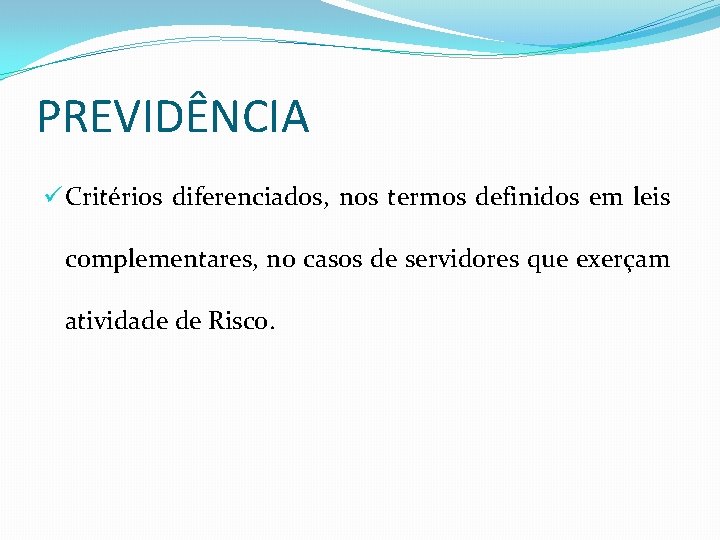 PREVIDÊNCIA ü Critérios diferenciados, nos termos definidos em leis complementares, no casos de servidores