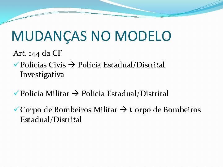 MUDANÇAS NO MODELO Art. 144 da CF ü Polícias Civis Polícia Estadual/Distrital Investigativa ü