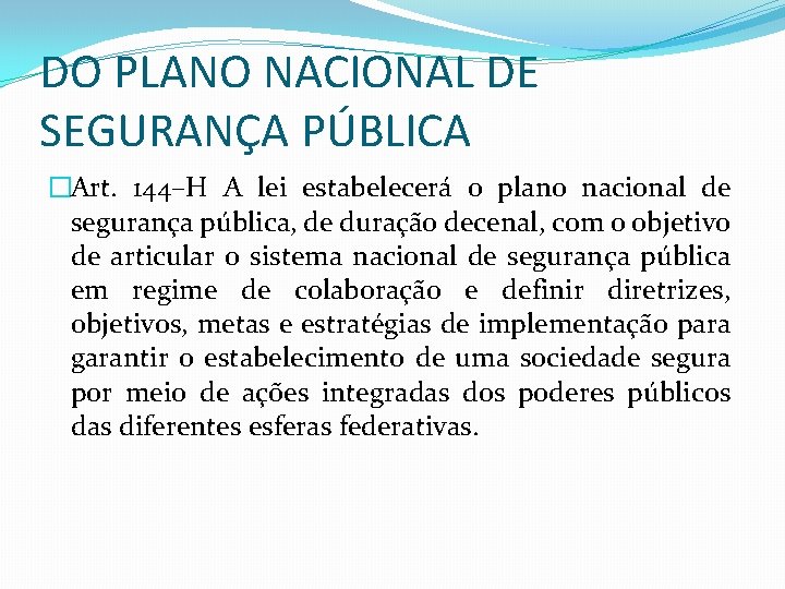 DO PLANO NACIONAL DE SEGURANÇA PÚBLICA �Art. 144–H A lei estabelecerá o plano nacional