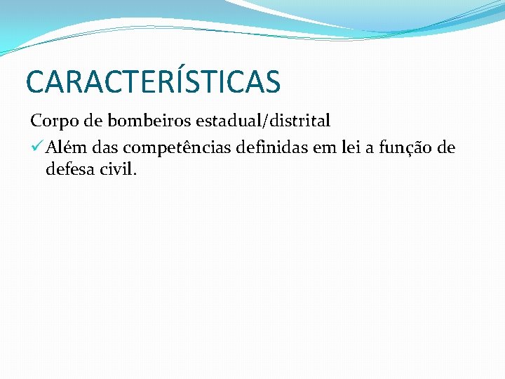 CARACTERÍSTICAS Corpo de bombeiros estadual/distrital ü Além das competências definidas em lei a função