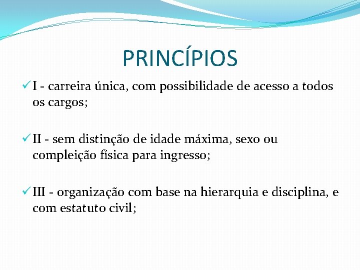 PRINCÍPIOS ü I - carreira única, com possibilidade de acesso a todos os cargos;