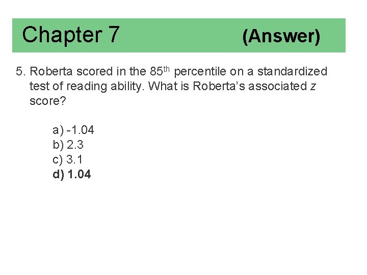 Chapter 7 (Answer) 5. Roberta scored in the 85 th percentile on a standardized