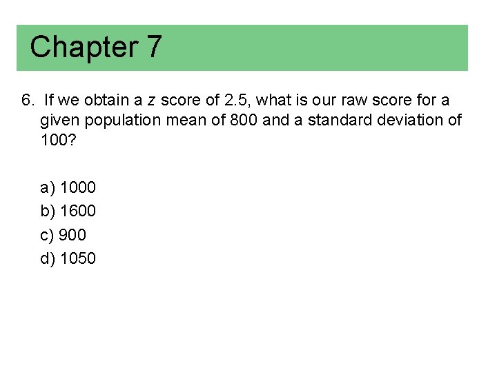 Chapter 7 6. If we obtain a z score of 2. 5, what is