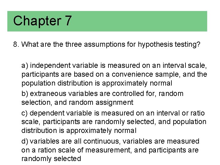 Chapter 7 8. What are three assumptions for hypothesis testing? a) independent variable is