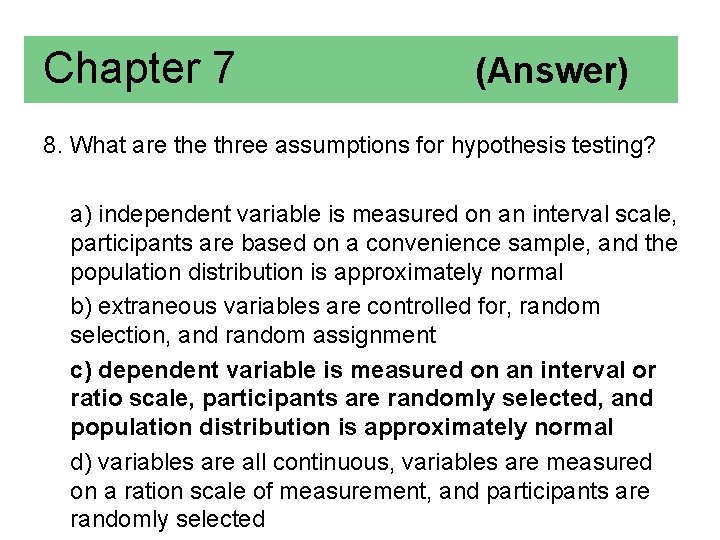 Chapter 7 (Answer) 8. What are three assumptions for hypothesis testing? a) independent variable