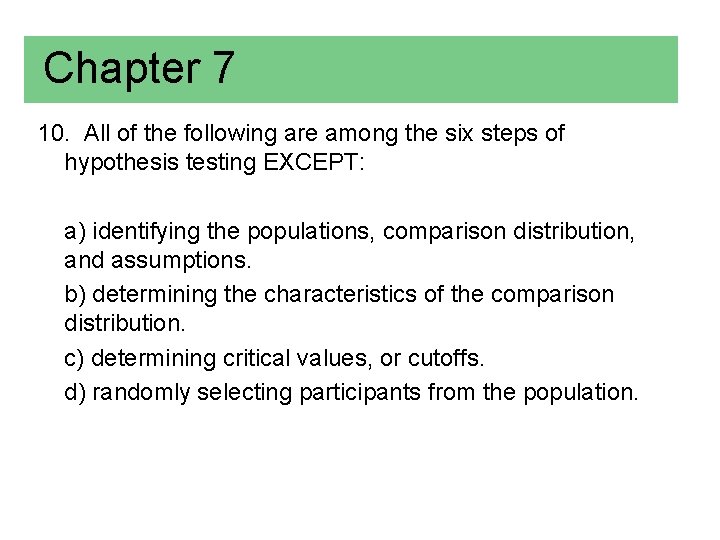 Chapter 7 10. All of the following are among the six steps of hypothesis