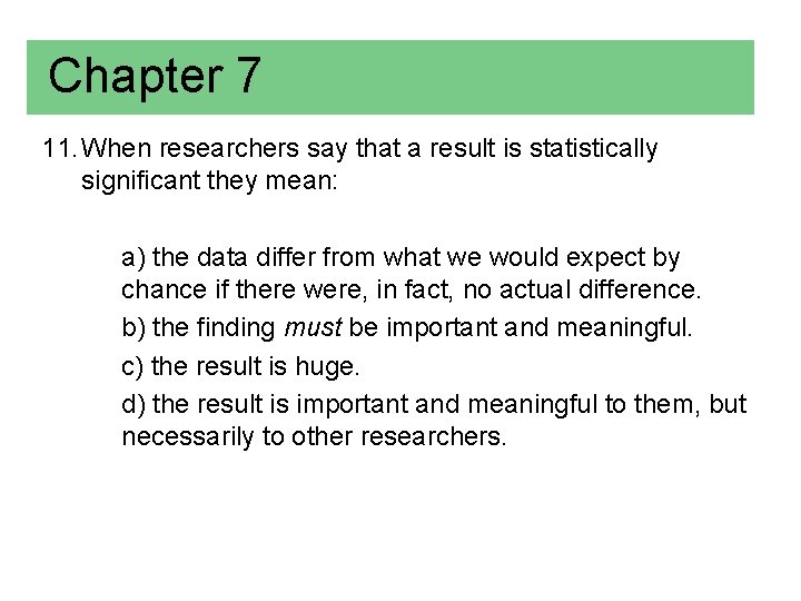 Chapter 7 11. When researchers say that a result is statistically significant they mean: