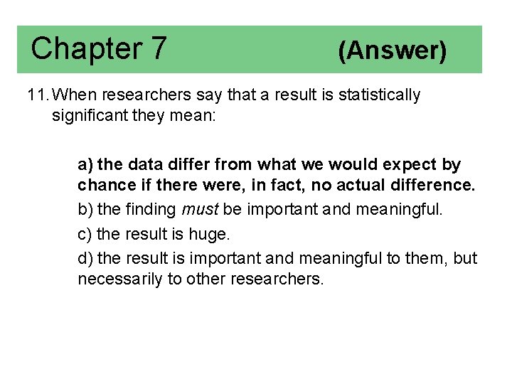 Chapter 7 (Answer) 11. When researchers say that a result is statistically significant they