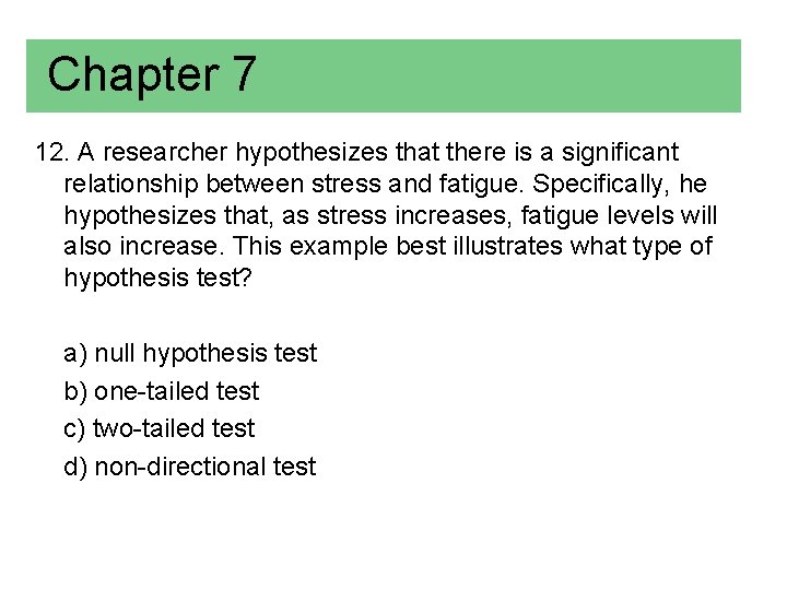 Chapter 7 12. A researcher hypothesizes that there is a significant relationship between stress