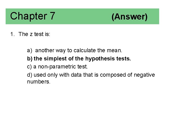 Chapter 7 (Answer) 1. The z test is: a) another way to calculate the