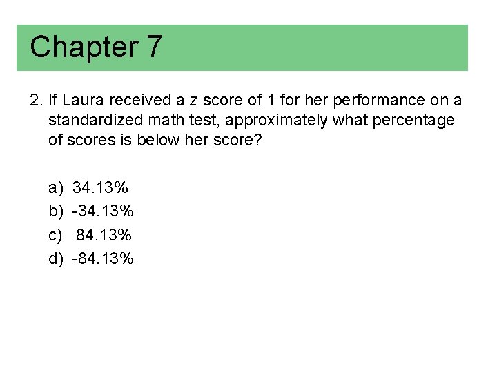 Chapter 7 2. If Laura received a z score of 1 for her performance
