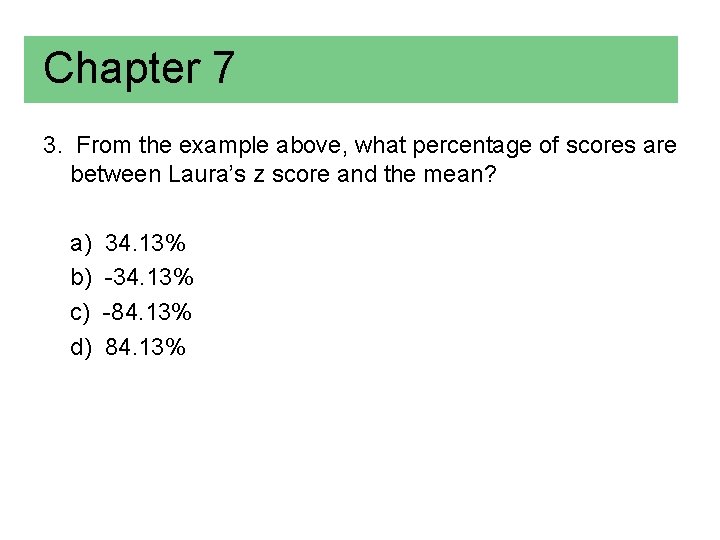 Chapter 7 3. From the example above, what percentage of scores are between Laura’s