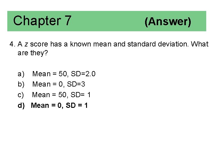 Chapter 7 (Answer) 4. A z score has a known mean and standard deviation.