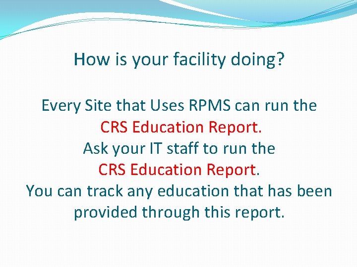 How is your facility doing? Every Site that Uses RPMS can run the CRS