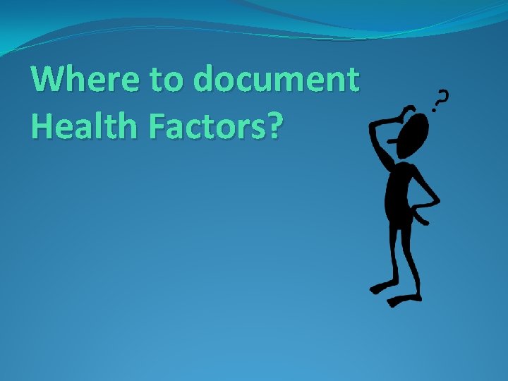 Where to document Health Factors? 