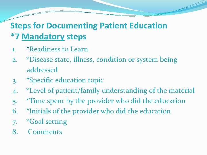 Steps for Documenting Patient Education *7 Mandatory steps 1. *Readiness to Learn 2. *Disease Steps for Documenting Patient Education *7 Mandatory steps 1. *Readiness to Learn 2. *Disease