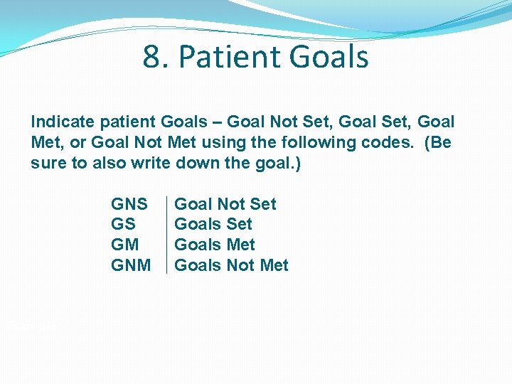 8. Patient Goals Indicate patient Goals – Goal Not Set, Goal Met, or Goal