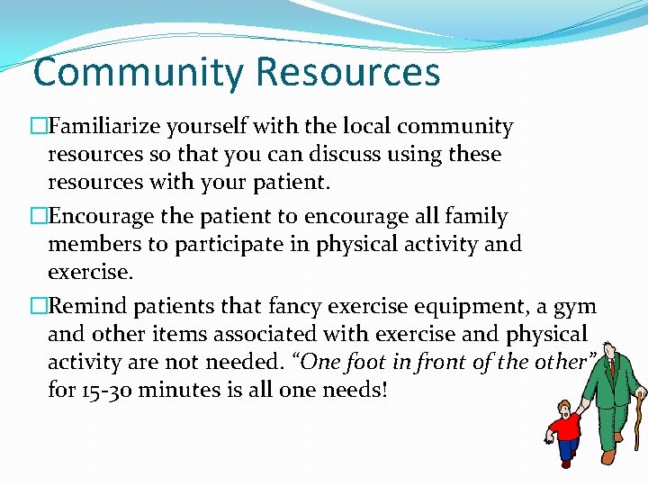 Community Resources �Familiarize yourself with the local community resources so that you can discuss