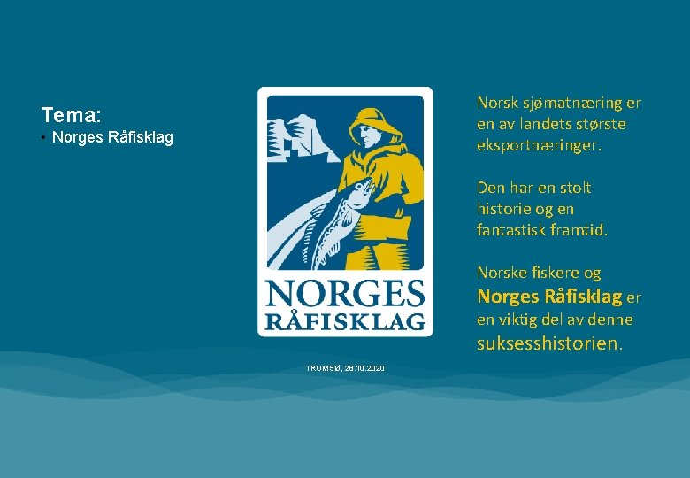 Norsk sjømatnæring er en av landets største eksportnæringer. Tema: • Norges Råfisklag Den har