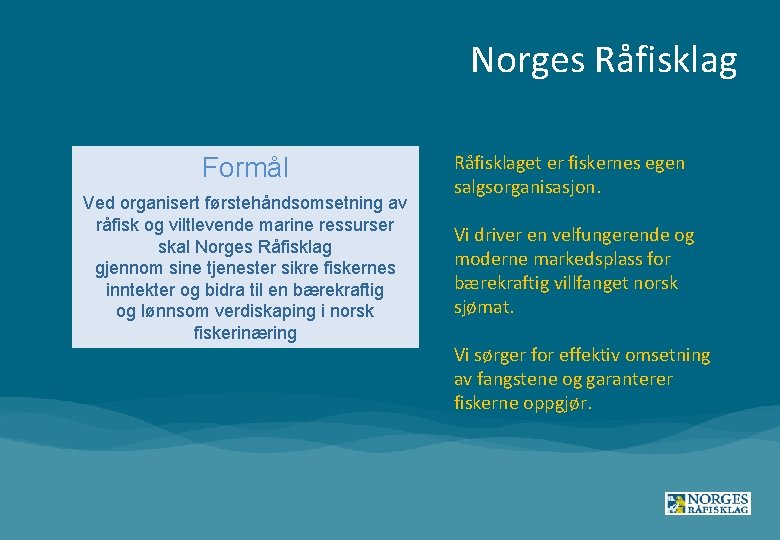 Norges Råfisklag Formål Ved organisert førstehåndsomsetning av råfisk og viltlevende marine ressurser skal Norges