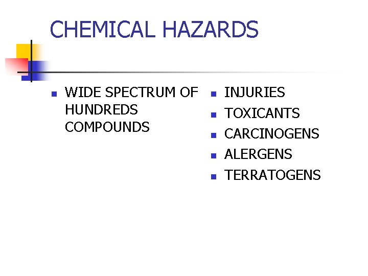 CHEMICAL HAZARDS n WIDE SPECTRUM OF HUNDREDS COMPOUNDS n n n INJURIES TOXICANTS CARCINOGENS