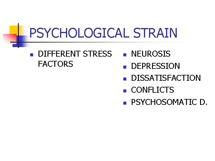 PSYCHOLOGICAL STRAIN n DIFFERENT STRESS FACTORS n n n NEUROSIS DEPRESSION DISSATISFACTION CONFLICTS PSYCHOSOMATIC