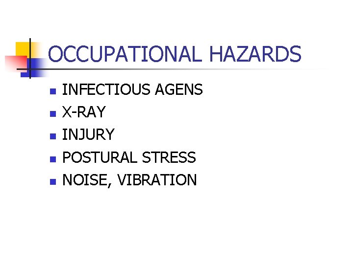 OCCUPATIONAL HAZARDS n n n INFECTIOUS AGENS X-RAY INJURY POSTURAL STRESS NOISE, VIBRATION 
