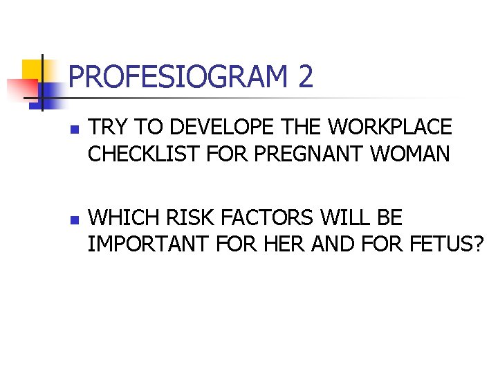 PROFESIOGRAM 2 n n TRY TO DEVELOPE THE WORKPLACE CHECKLIST FOR PREGNANT WOMAN WHICH