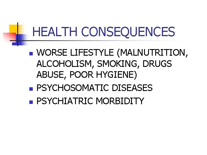 HEALTH CONSEQUENCES n n n WORSE LIFESTYLE (MALNUTRITION, ALCOHOLISM, SMOKING, DRUGS ABUSE, POOR HYGIENE)