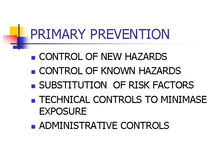 PRIMARY PREVENTION n n n CONTROL OF NEW HAZARDS CONTROL OF KNOWN HAZARDS SUBSTITUTION
