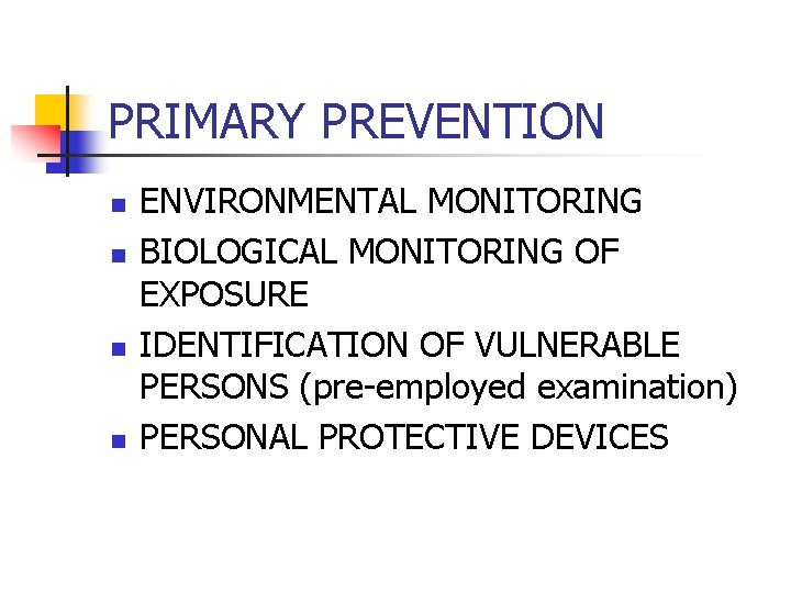 PRIMARY PREVENTION n n ENVIRONMENTAL MONITORING BIOLOGICAL MONITORING OF EXPOSURE IDENTIFICATION OF VULNERABLE PERSONS