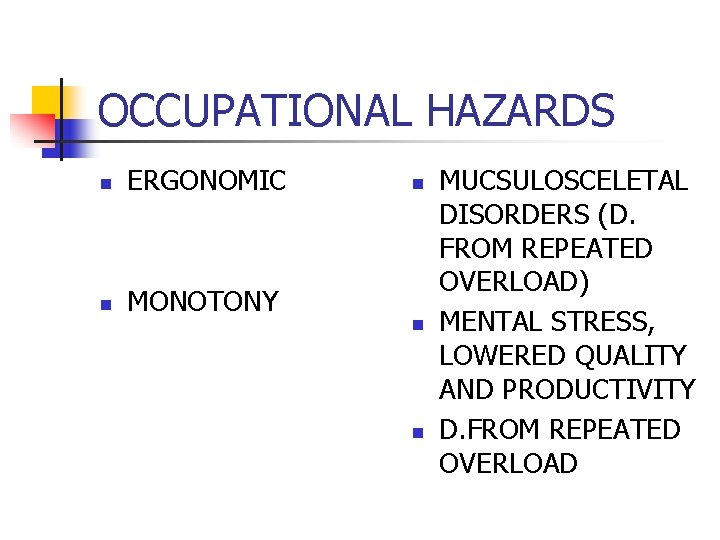 OCCUPATIONAL HAZARDS n ERGONOMIC n MONOTONY n n n MUCSULOSCELETAL DISORDERS (D. FROM REPEATED