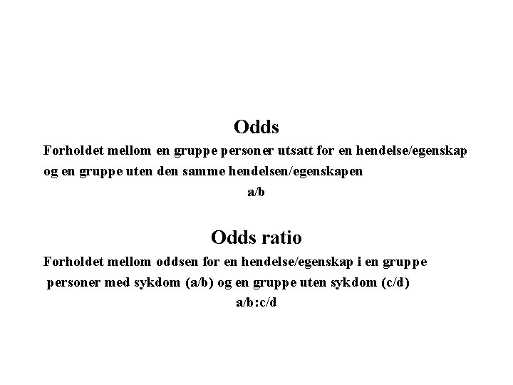 Odds Forholdet mellom en gruppe personer utsatt for en hendelse/egenskap og en gruppe uten Odds Forholdet mellom en gruppe personer utsatt for en hendelse/egenskap og en gruppe uten