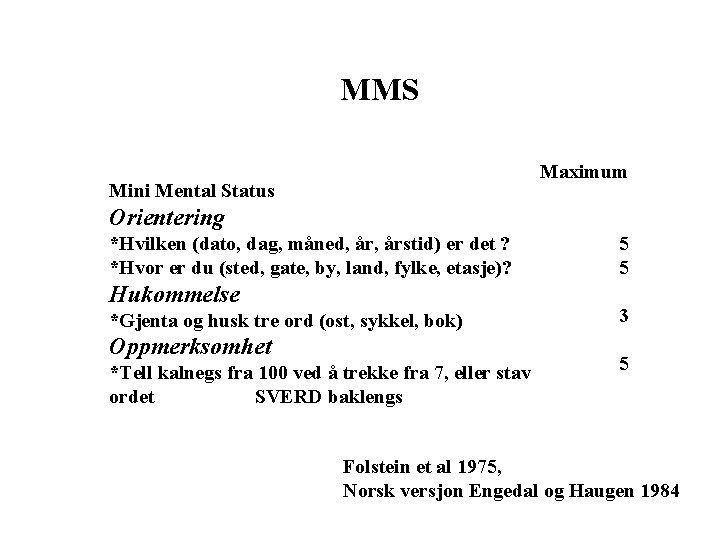 MMS Maximum Mini Mental Status Orientering *Hvilken (dato, dag, måned, årstid) er det ? MMS Maximum Mini Mental Status Orientering *Hvilken (dato, dag, måned, årstid) er det ?