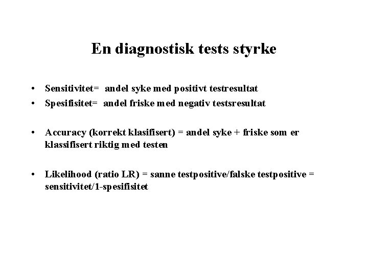 En diagnostisk tests styrke • Sensitivitet= andel syke med positivt testresultat • Spesifisitet= andel En diagnostisk tests styrke • Sensitivitet= andel syke med positivt testresultat • Spesifisitet= andel