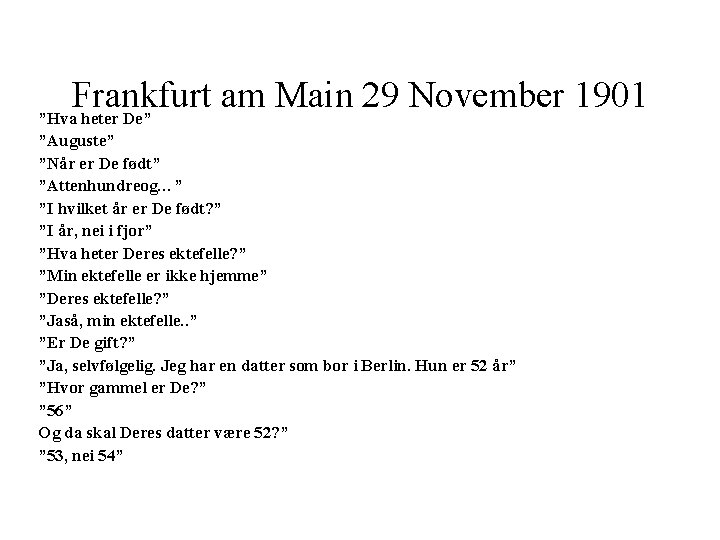 Frankfurt am Main 29 November 1901 ”Hva heter De” ”Auguste” ”Når er De født” Frankfurt am Main 29 November 1901 ”Hva heter De” ”Auguste” ”Når er De født”