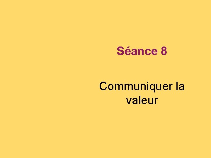 Séance 8 Communiquer la valeur 