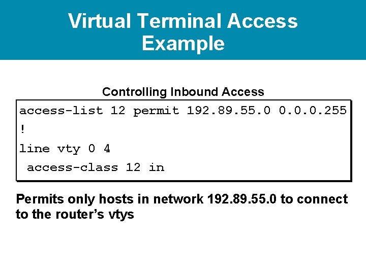 Virtual Terminal Access Example Controlling Inbound Access access-list 12 permit 192. 89. 55. 0 Virtual Terminal Access Example Controlling Inbound Access access-list 12 permit 192. 89. 55. 0