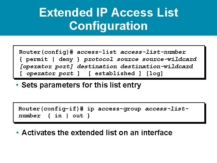 Extended IP Access List Configuration Router(config)# { permit | deny [operator port] [ operator