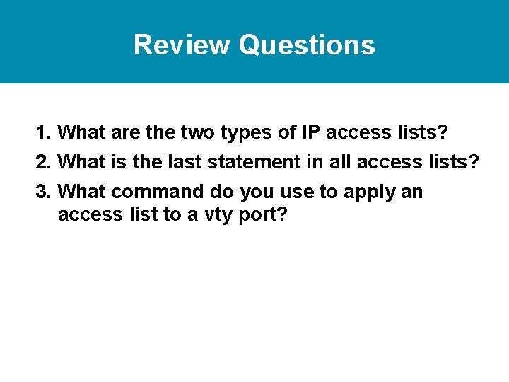 Review Questions 1. What are the two types of IP access lists? 2. What Review Questions 1. What are the two types of IP access lists? 2. What