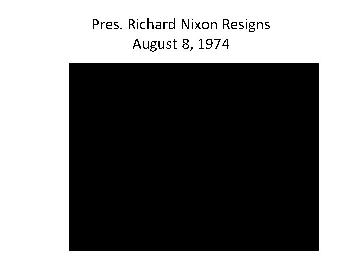 Pres. Richard Nixon Resigns August 8, 1974 