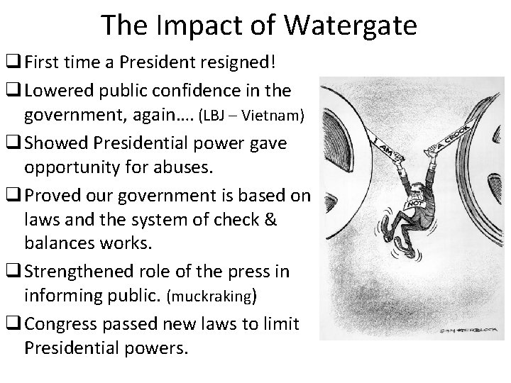 The Impact of Watergate q First time a President resigned! q Lowered public confidence