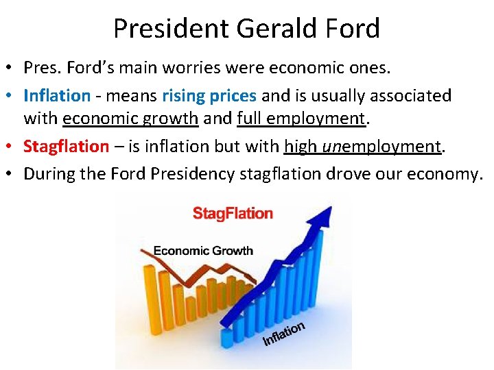 President Gerald Ford • Pres. Ford’s main worries were economic ones. • Inflation -