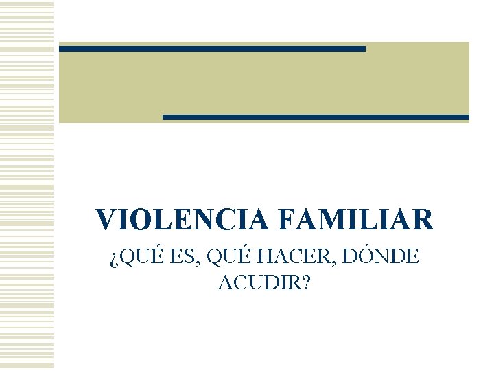 VIOLENCIA FAMILIAR ¿QUÉ ES, QUÉ HACER, DÓNDE ACUDIR? 