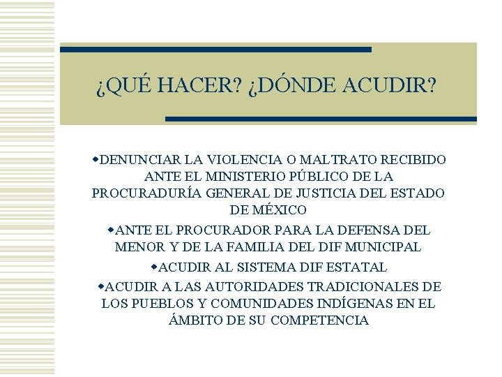 ¿QUÉ HACER? ¿DÓNDE ACUDIR? w. DENUNCIAR LA VIOLENCIA O MALTRATO RECIBIDO ANTE EL MINISTERIO