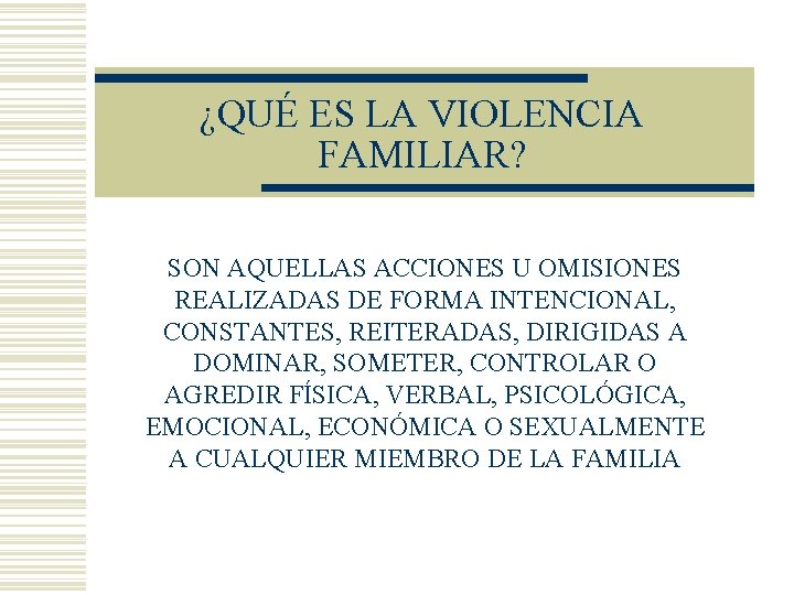 ¿QUÉ ES LA VIOLENCIA FAMILIAR? SON AQUELLAS ACCIONES U OMISIONES REALIZADAS DE FORMA INTENCIONAL,