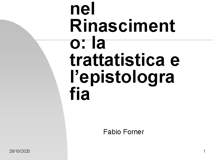 nel Rinasciment o: la trattatistica e l’epistologra fia Fabio Forner 28/10/2020 1 nel Rinasciment o: la trattatistica e l’epistologra fia Fabio Forner 28/10/2020 1