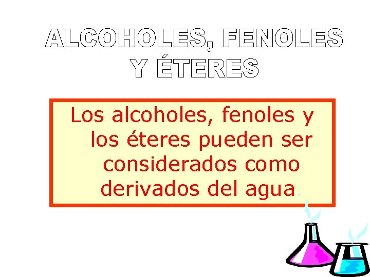 Los alcoholes, fenoles y los éteres pueden ser considerados como derivados del agua. 