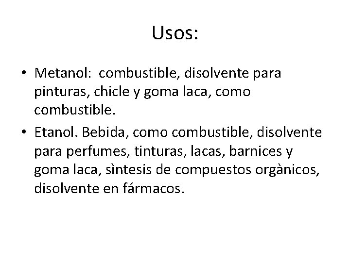 Usos: • Metanol: combustible, disolvente para pinturas, chicle y goma laca, como combustible. •